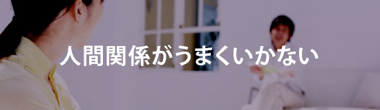 人間関係がうまくいかない