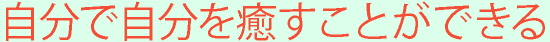自分で自分を癒すことができる